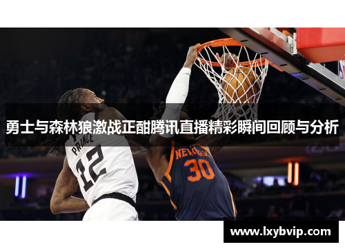 勇士与森林狼激战正酣腾讯直播精彩瞬间回顾与分析