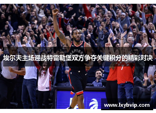 埃尔夫主场迎战特雷勒堡双方争夺关键积分的精彩对决