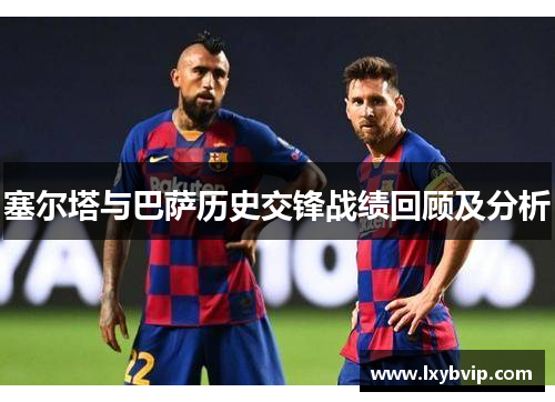 塞尔塔与巴萨历史交锋战绩回顾及分析