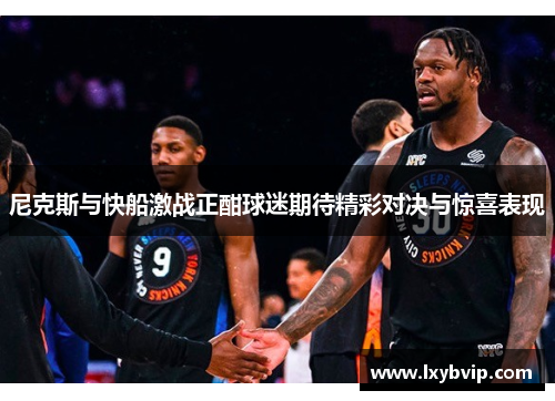 尼克斯与快船激战正酣球迷期待精彩对决与惊喜表现