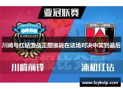 川崎与红钻激战正酣谁能在这场对决中笑到最后