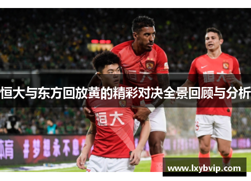 恒大与东方回放黄的精彩对决全景回顾与分析