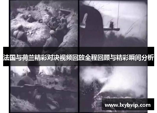 法国与荷兰精彩对决视频回放全程回顾与精彩瞬间分析